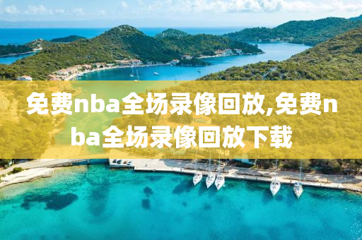 免费nba全场录像回放,免费nba全场录像回放下载